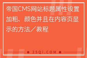 帝国CMS网站标题属性设置加粗、颜色并且在内容页显示的方法／教程